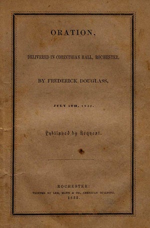 A pamphlet printing of Frederick Douglass's speech "What to the Slave Is the Fourth of July," "Oration Delivered in Corinthian Hall, Rochester, July 5, 1852" (The Gilder Lehrman Institute, GLC06829)