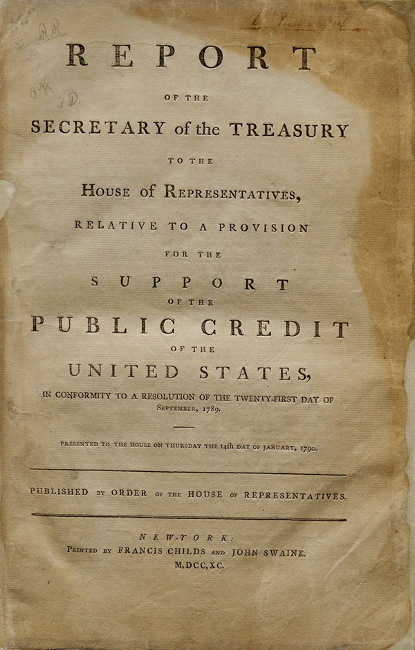 Alexander Hamilton, Report of the Secretary of the Treasury to the House of Representatives, Relative to a Provision for the Supportof the Public Credit of the United States, 1790 (The Gilder Lehrman Institute, GLC00960, title page)
