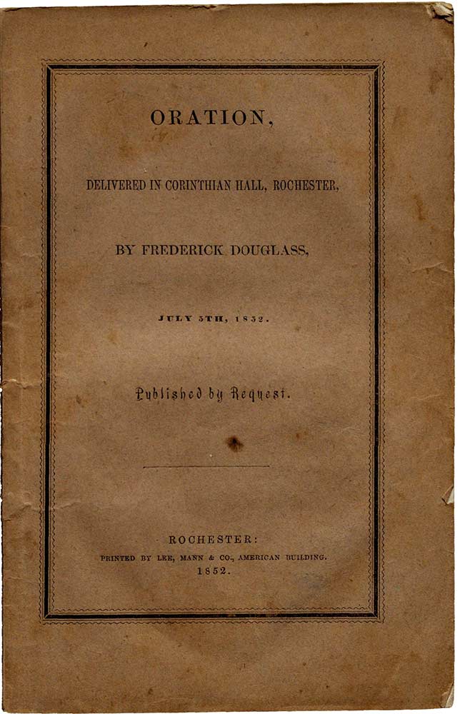 "Oration, Delivered in Corinthian Hall, Rochester, by Frederick Douglass, July 5th, 1852" (Rochester: Lee, Mann & Co., 1852). (The Gilder Lehrman Institute)