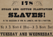 “178 Sugar and Cotton Plantation Slaves!” J. A. Beard & May, New Orleans, LA, 1855, p. 1. (Gilder Lehrman Institute, GLC09340) “178 Sugar and Cotton Plantation Slaves!” J. A. Beard & May, New Orleans, LA, 18