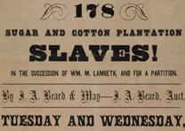 “178 Sugar and Cotton Plantation Slaves!” J. A. Beard & May, New Orleans, LA, 1855, p. 1. (Gilder Lehrman Institute, GLC09340) “178 Sugar and Cotton Plantation Slaves!” J. A. Beard & May, New Orleans, LA, 18
