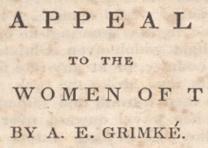 Angelina Grimke’s Appeal to the Christian Women of the South, 1836. (Gilder Lehrman Collection) Angelina Grimke’s Appeal to the Christian Women of the South, 1836. (Gilder Lehr