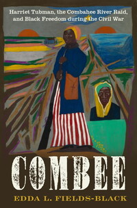 The cover of the book COMBEE: Harriet Tubman, the Combahee River Raid, and Black Freedom during the Civil War by Edda L Fields-Black