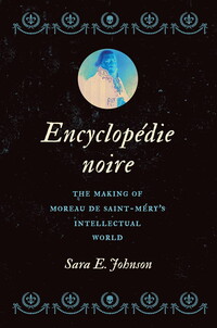 The cover of the book Encyclopédie noire: The Making of Moreau de Saint-Méry's Intellectual World by Sara E. Johnson