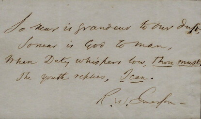 A piece of paper reading: "So near is grandeur to our dust, / So near is God to man, / When Duty whispers low, Thou must, / the youth replies, I can." Signed by Ralph Waldo Emerson.