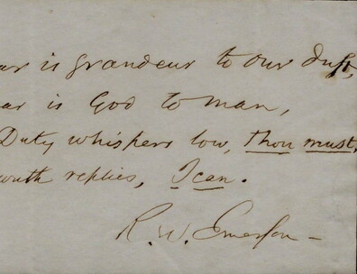 A piece of paper reading: "So near is grandeur to our dust, / So near is God to man, / When Duty whispers low, Thou must, / the youth replies, I can." Signed by Ralph Waldo Emerson.